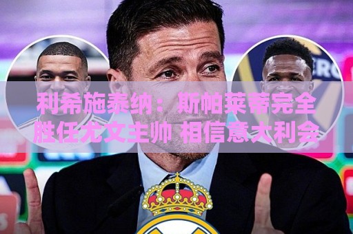利希施泰纳:斯帕莱蒂完全胜任尤文主帅 相信意大利会重返巅峰 利希施泰纳:斯帕莱蒂完全胜任尤文主帅 相信意大利会重返巅峰