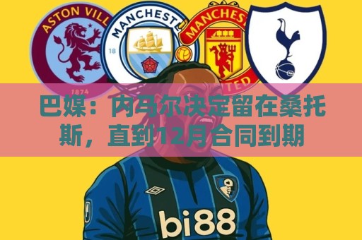 巴媒：内马尔决定留在桑托斯，直到12月合同到期
