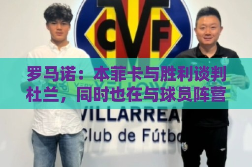 罗马诺:本菲卡与胜利谈判杜兰,同时也在与球员阵营直接接触 罗马诺:本菲卡与胜利谈判杜兰,同时也在与球员阵营直接接触