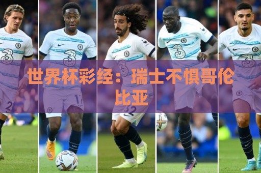 世界杯彩经:瑞士不惧哥伦比亚 世界杯彩经:瑞士不惧哥伦比亚