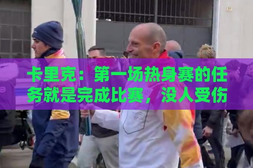 卡里克：第一场热身赛的任务就是完成比赛，没人受伤就很重要