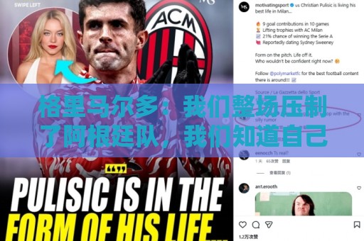格里马尔多:我们整场压制了阿根廷队,我们知道自己迟早能进球 格里马尔多:我们整场压制了阿根廷队,我们知道自己迟早能进球