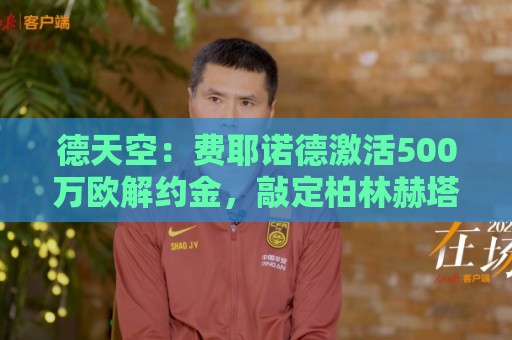 德天空:费耶诺德激活500万欧解约金,敲定柏林赫塔门将厄恩斯特 德天空:费耶诺德激活500万欧解约金,敲定柏林赫塔门将厄恩斯特