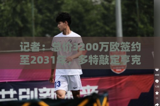 记者:总价3200万欧签约至2031年,多特敲定亨克18岁小将卡雷察斯 记者:总价3200万欧签约至2031年,多特敲定亨克18岁小将卡雷察斯