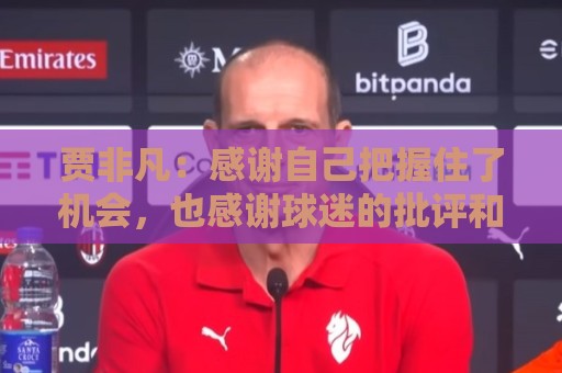 贾非凡：感谢自己把握住了机会，也感谢球迷的批评和鼓励