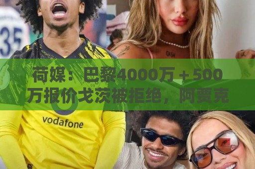荷媒：巴黎4000万＋500万报价戈茨被拒绝，阿贾克斯要价超6000万