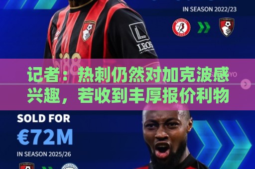 记者：热刺仍然对加克波感兴趣，若收到丰厚报价利物浦可能考虑