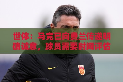 世体：马竞已向费兰传递明确诚意，球员需要时间评估各种选项