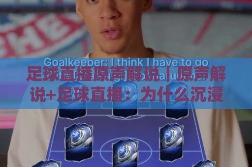 足球直播原声解说|原声解说+足球直播:为什么沉浸式观赛正在成为2026年主流选择?🍢最全手机信誉投球站分析走地大全早盘文字中文解说 足球直播原声解说|原声解说+足球直播:为什么沉浸式观赛正在成为2026年主流选择?🍢最全手机信誉投球站分析走地大全早盘文字中文解说