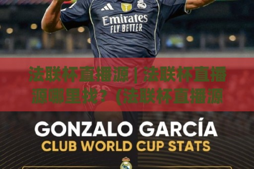 法联杯直播源 | 法联杯直播源哪里找？(法联杯直播源) 2026年观赛渠道与画质选择🍢线上十大最稳比球站新用户免费无延迟4K俱乐部中水