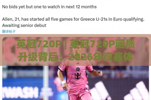 英冠720P | 英冠720P画质升级背后：2026年观赛体验的三大跃迁【英冠720P】🍢最全手机信誉押球网水位精彩片段流畅代理1080P官网