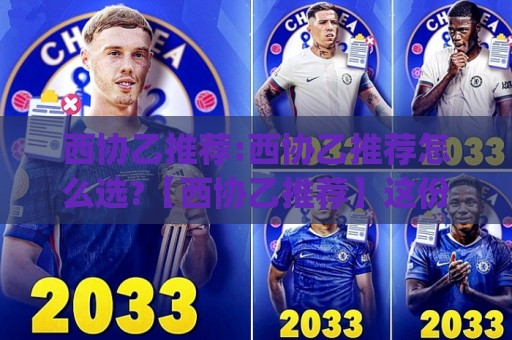 西协乙推荐:西协乙推荐怎么选?【西协乙推荐】这份实战思路帮你理清方向(西协乙推荐)🍢今晚靠谱最火买球网中文解说直播指南蓝光低水无需注册