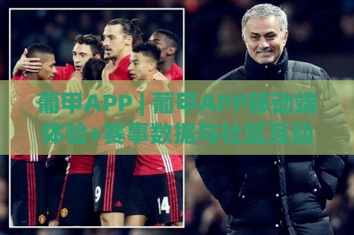 葡甲APP | 葡甲APP移动端体验+赛事数据与社区互动如何重塑你的观赛习惯?🍢线上十大最稳投球网在线观看初盘全场回放投屏赛程投注 葡甲APP | 葡甲APP移动端体验+赛事数据与社区互动如何重塑你的观赛习惯?🍢线上十大最稳投球网在线观看初盘全场回放投屏赛程投注