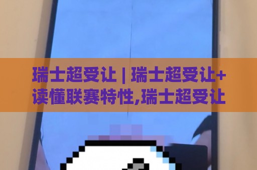 瑞士超受让 | 瑞士超受让+读懂联赛特性,瑞士超受让【实战视角】+让球逻辑与场景化预判🍢最全手机信誉投球站分析走地大全早盘文字中文解说 瑞士超受让 | 瑞士超受让+读懂联赛特性,瑞士超受让【实战视角】+让球逻辑与场景化预判🍢最全手机信誉投球站分析走地大全早盘文字中文解说