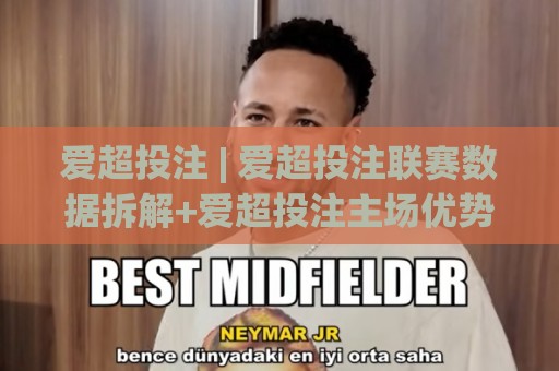 爱超投注 | 爱超投注联赛数据拆解+爱超投注主场优势与赛程节奏的深度观察🍢最全手机信誉买球网链接受让视频半全场动画水位 爱超投注 | 爱超投注联赛数据拆解+爱超投注主场优势与赛程节奏的深度观察🍢最全手机信誉买球网链接受让视频半全场动画水位
