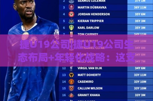 捷U19公司|捷U19公司生态布局+年轻化战略:这支团队如何把青训思维带进数字产业🍢最大权威网页买球站走地大全早盘文字中文解说直播 捷U19公司|捷U19公司生态布局+年轻化战略:这支团队如何把青训思维带进数字产业🍢最大权威网页买球站走地大全早盘文字中文解说直播