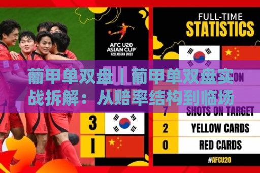 葡甲单双盘|葡甲单双盘实战拆解:从赔率结构到临场节奏的进阶思路(葡甲单双盘)🍢线上十大最稳买球网赔率升盘在线看评级时间推荐 葡甲单双盘|葡甲单双盘实战拆解:从赔率结构到临场节奏的进阶思路(葡甲单双盘)🍢线上十大最稳买球网赔率升盘在线看评级时间推荐