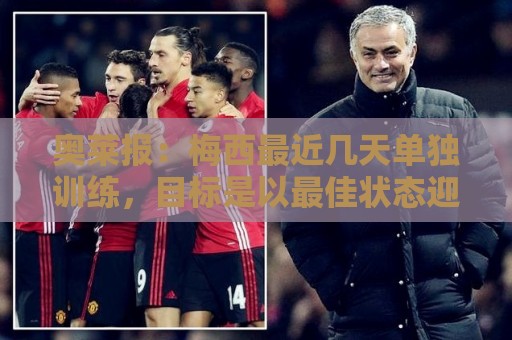奥莱报：梅西最近几天单独训练，目标是以最佳状态迎来世界杯
