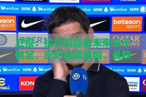 卫报:拉什福德的未来仍不确定,巴萨态度模糊、曼联要价2600万镑 卫报:拉什福德的未来仍不确定,巴萨态度模糊、曼联要价2600万镑