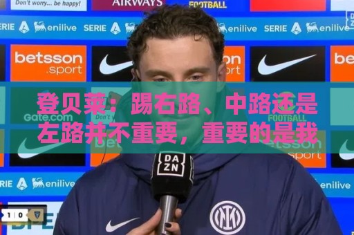 登贝莱:踢右路、中路还是左路并不重要,重要的是我能感到舒服 登贝莱:踢右路、中路还是左路并不重要,重要的是我能感到舒服