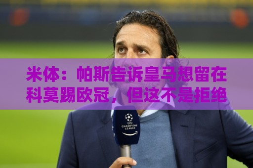 米体:帕斯告诉皇马想留在科莫踢欧冠,但这不是拒绝回归皇马 米体:帕斯告诉皇马想留在科莫踢欧冠,但这不是拒绝回归皇马